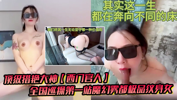 顶级猎艳大神西门的官人全国巡操第一站魔幻雾都极品纹身女窗台露出性爱后入疯狂输出爆乳白虎蜜穴