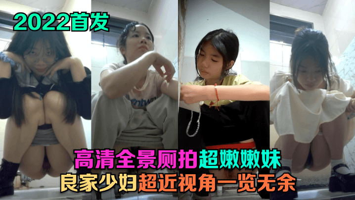 2022首发高清全景厕的拍超嫩嫩妹良家少妇超近视角一览无余
