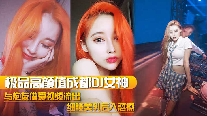DJ女神泄密极品高颜值成都DJ的女神与炮友做爱视频流出_细腰美乳后入怼操_完美露脸